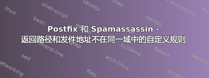 Postfix 和 Spamassassin - 返回路径和发件地址不在同一域中的自定义规则