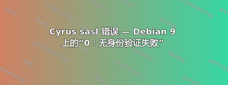 Cyrus sasl 错误 — Debian 9 上的“0：无身份验证失败”