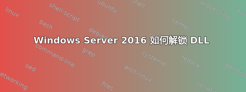 Windows Server 2016 如何解锁 DLL