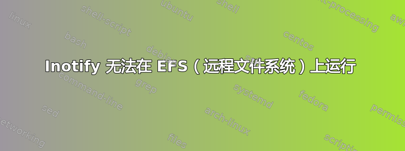 Inotify 无法在 EFS（远程文件系统）上运行