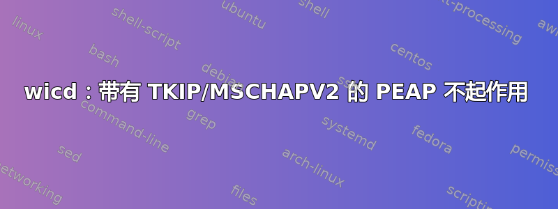 wicd：带有 TKIP/MSCHAPV2 的 PEAP 不起作用