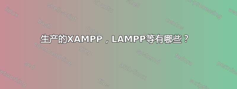 生产的XAMPP，LAMPP等有哪些？ 