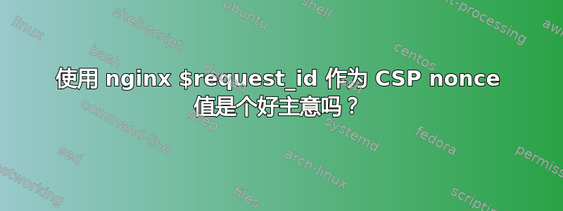 使用 nginx $request_id 作为 CSP nonce 值是个好主意吗？