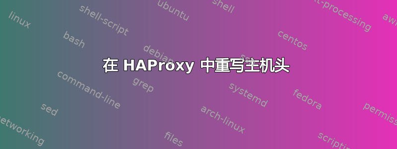 在 HAProxy 中重写主机头