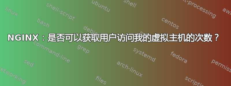 NGINX：是否可以获取用户访问我的虚拟主机的次数？