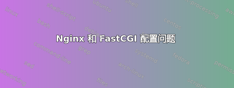 Nginx 和 FastCGI 配置问题