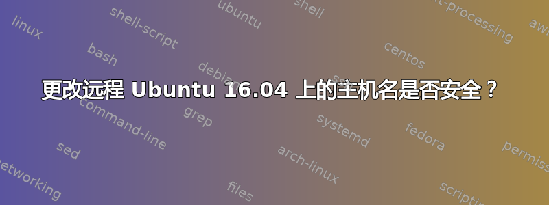 更改远程 Ubuntu 16.04 上的主机名是否安全？