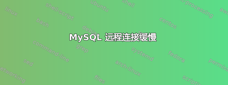 MySQL 远程连接缓慢