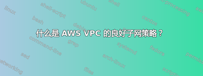 什么是 AWS VPC 的良好子网策略？