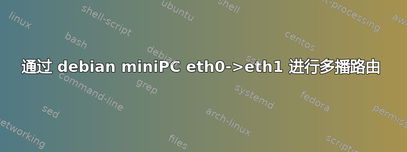 通过 debian miniPC eth0->eth1 进行多播路由