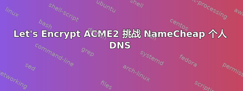 Let's Encrypt ACME2 挑战 NameCheap 个人 DNS