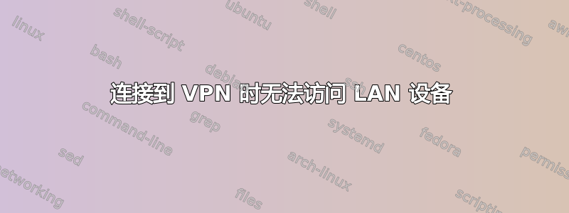 连接到 VPN 时无法访问 LAN 设备