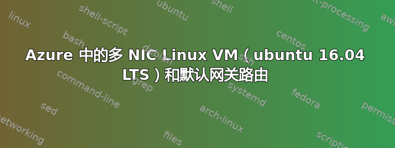 Azure 中的多 NIC Linux VM（ubuntu 16.04 LTS）和默认网关路由