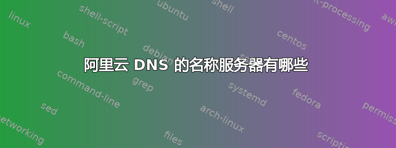 阿里云 DNS 的名称服务器有哪些