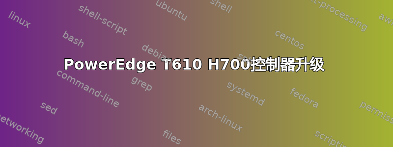 PowerEdge T610 H700控制器升级