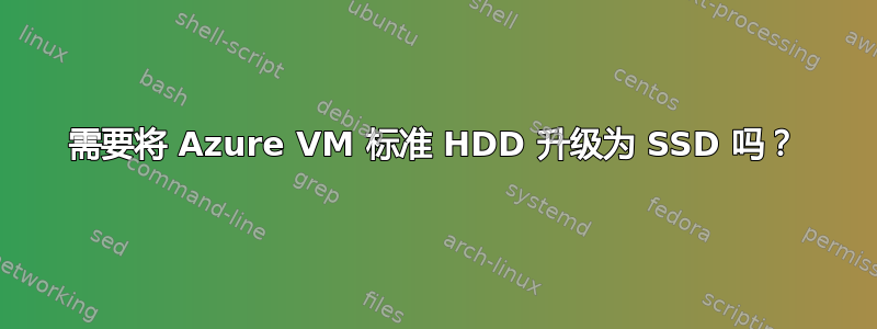 需要将 Azure VM 标准 HDD 升级为 SSD 吗？