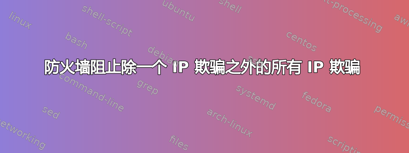 防火墙阻止除一个 IP 欺骗之外的所有 IP 欺骗