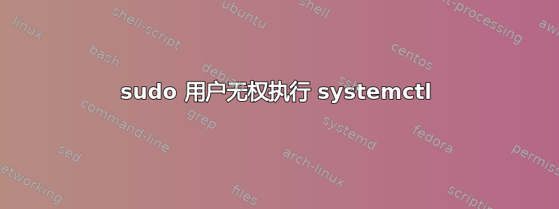 sudo 用户无权执行 systemctl