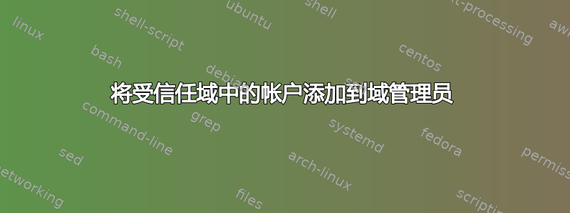 将受信任域中的帐户添加到域管理员