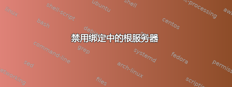 禁用绑定中的根服务器