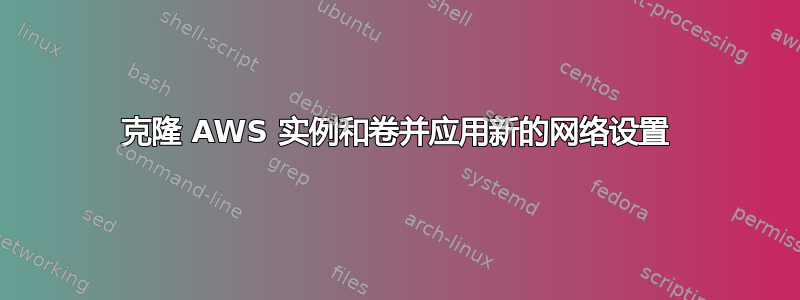 克隆 AWS 实例和卷并应用新的网络设置