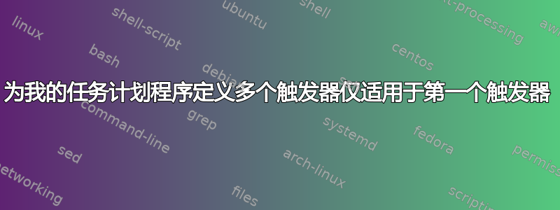 为我的任务计划程序定义多个触发器仅适用于第一个触发器