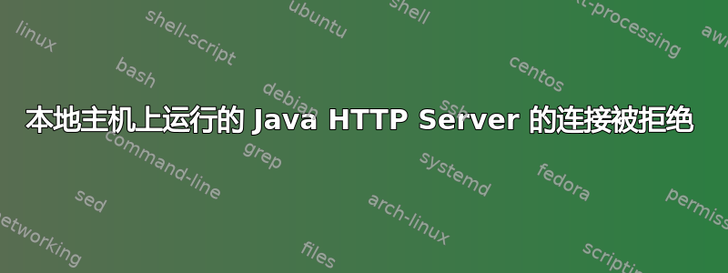 本地主机上运行的 Java HTTP Server 的连接被拒绝