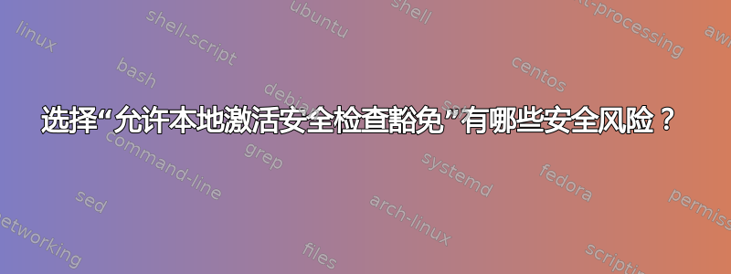 选择“允许本地激活安全检查豁免”有哪些安全风险？