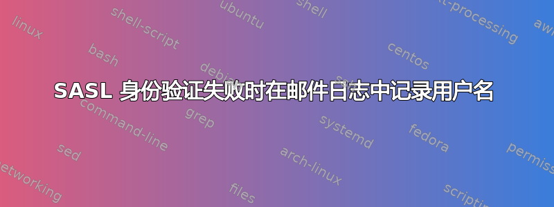 SASL 身份验证失败时在邮件日志中记录用户名