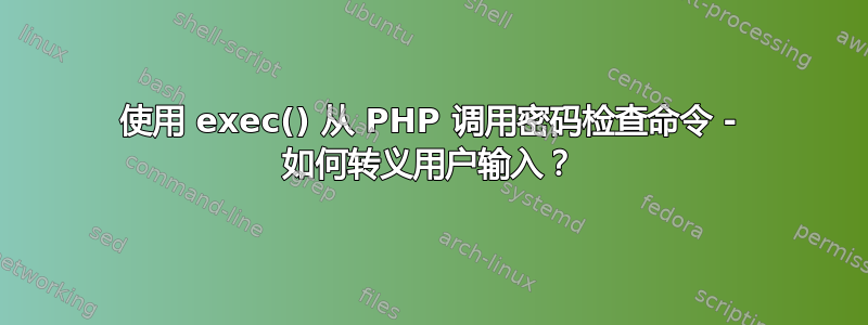 使用 exec() 从 PHP 调用密码检查命令 - 如何转义用户输入？