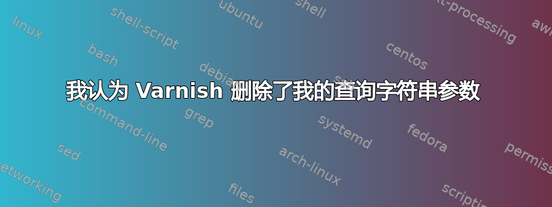 我认为 Varnish 删除了我的查询字符串参数