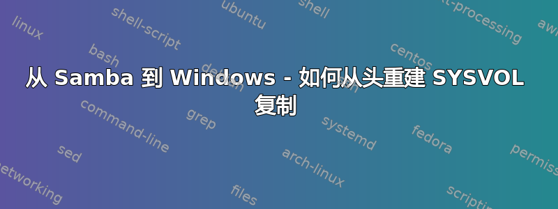 从 Samba 到 Windows - 如何从头重建 SYSVOL 复制