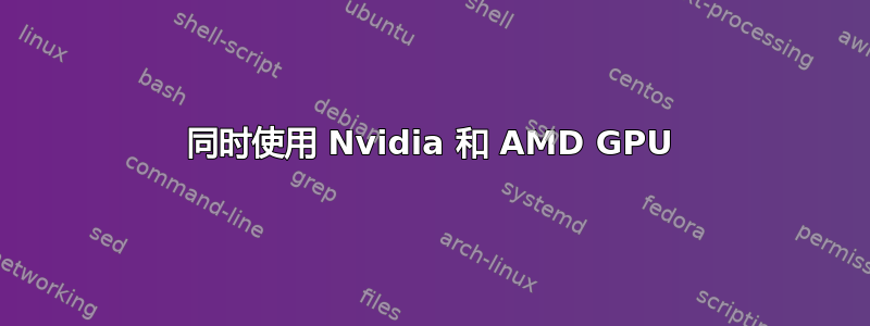 同时使用 Nvidia 和 AMD GPU