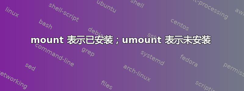 mount 表示已安装；umount 表示未安装