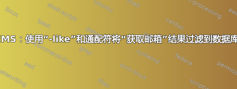 EMS：使用“-like”和通配符将“获取邮箱”结果过滤到数据库