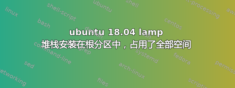 ubuntu 18.04 lamp 堆栈安装在根分区中，占用了全部空间