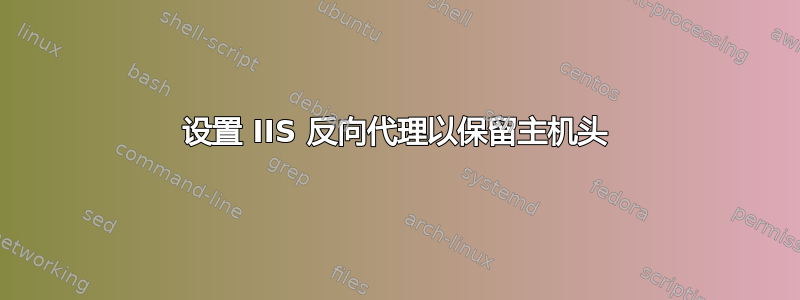 设置 IIS 反向代理以保留主机头