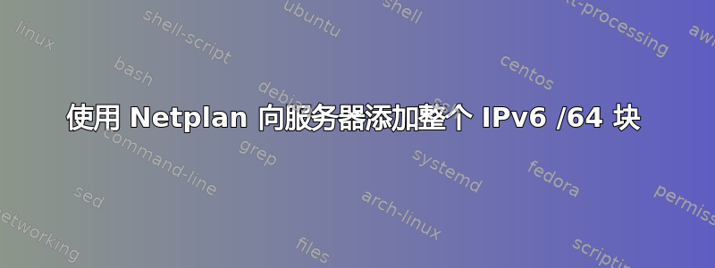 使用 Netplan 向服务器添加整个 IPv6 /64 块