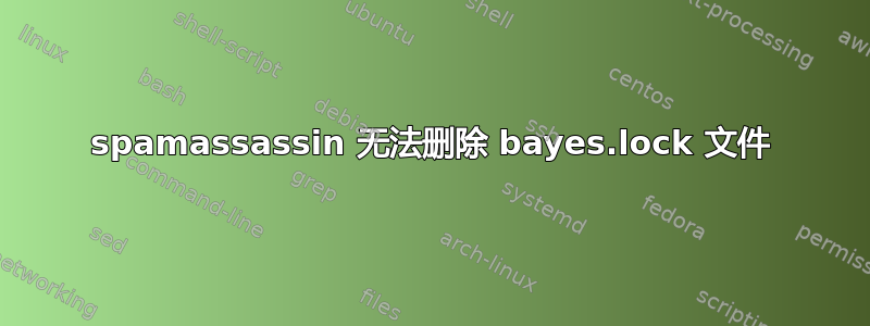 spamassassin 无法删除 bayes.lock 文件