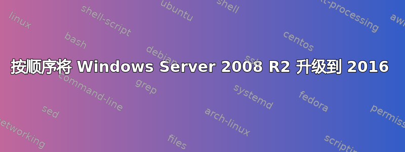 按顺序将 Windows Server 2008 R2 升级到 2016