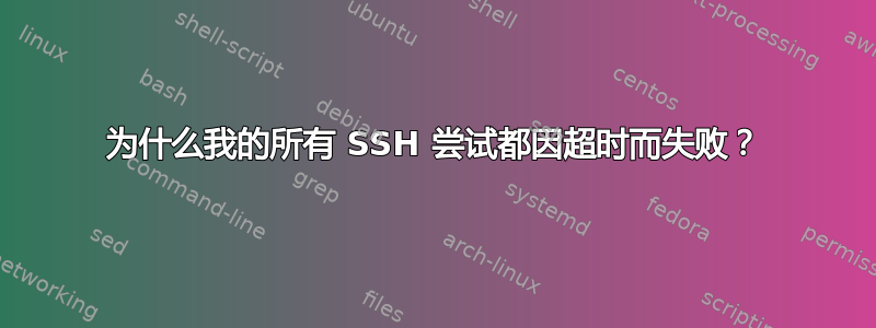 为什么我的所有 SSH 尝试都因超时而失败？