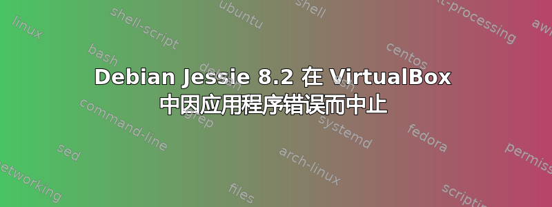 Debian Jessie 8.2 在 VirtualBox 中因应用程序错误而中止