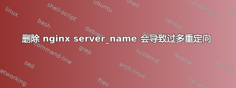 删除 nginx server_name 会导致过多重定向