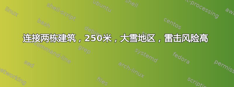 连接两栋建筑，250米，大雪地区，雷击风险高