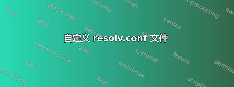 自定义 resolv.conf 文件