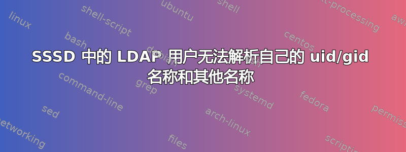 SSSD 中的 LDAP 用户无法解析自己的 uid/gid 名称和其他名称