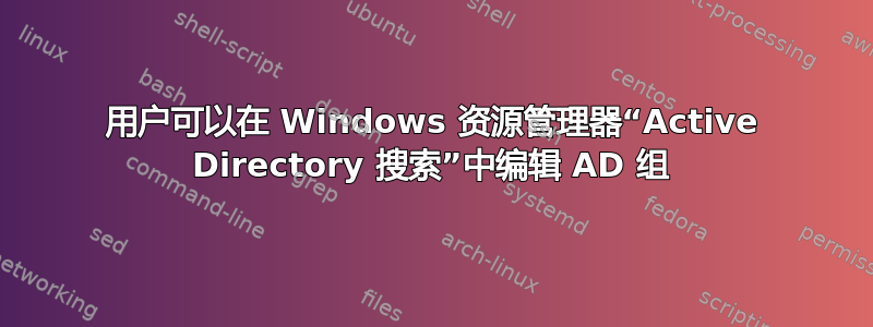 用户可以在 Windows 资源管理器“Active Directory 搜索”中编辑 AD 组