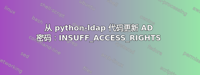 从 python-ldap 代码更新 AD 密码：INSUFF_ACCESS_RIGHTS