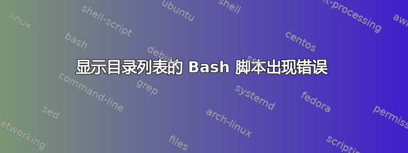 显示目录列表的 Bash 脚本出现错误