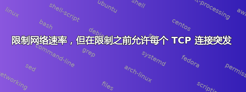 限制网络速率，但在限制之前允许每个 TCP 连接突发